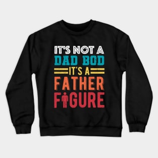 It's Not A Dad Bod It's A Father Figure Crewneck Sweatshirt